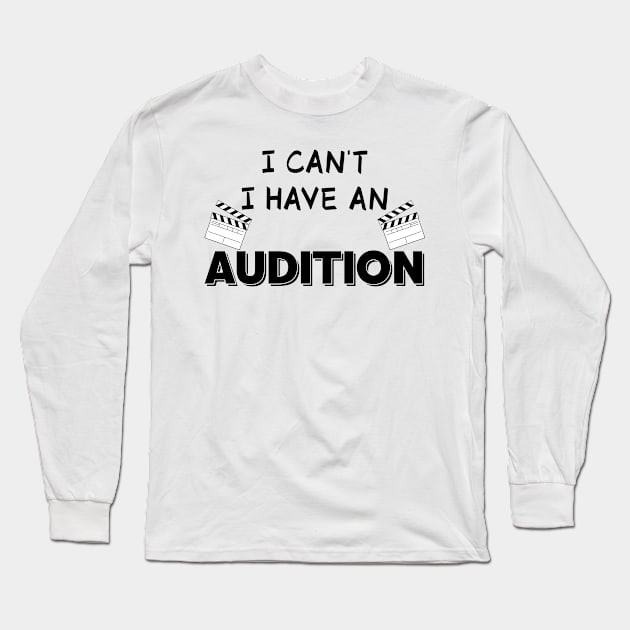 I Can't I Have An Audition I Acting Theater Drama Long Sleeve T-Shirt by bigD